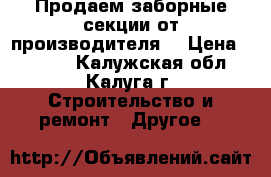 Продаем заборные секции от производителя  › Цена ­ 2 300 - Калужская обл., Калуга г. Строительство и ремонт » Другое   